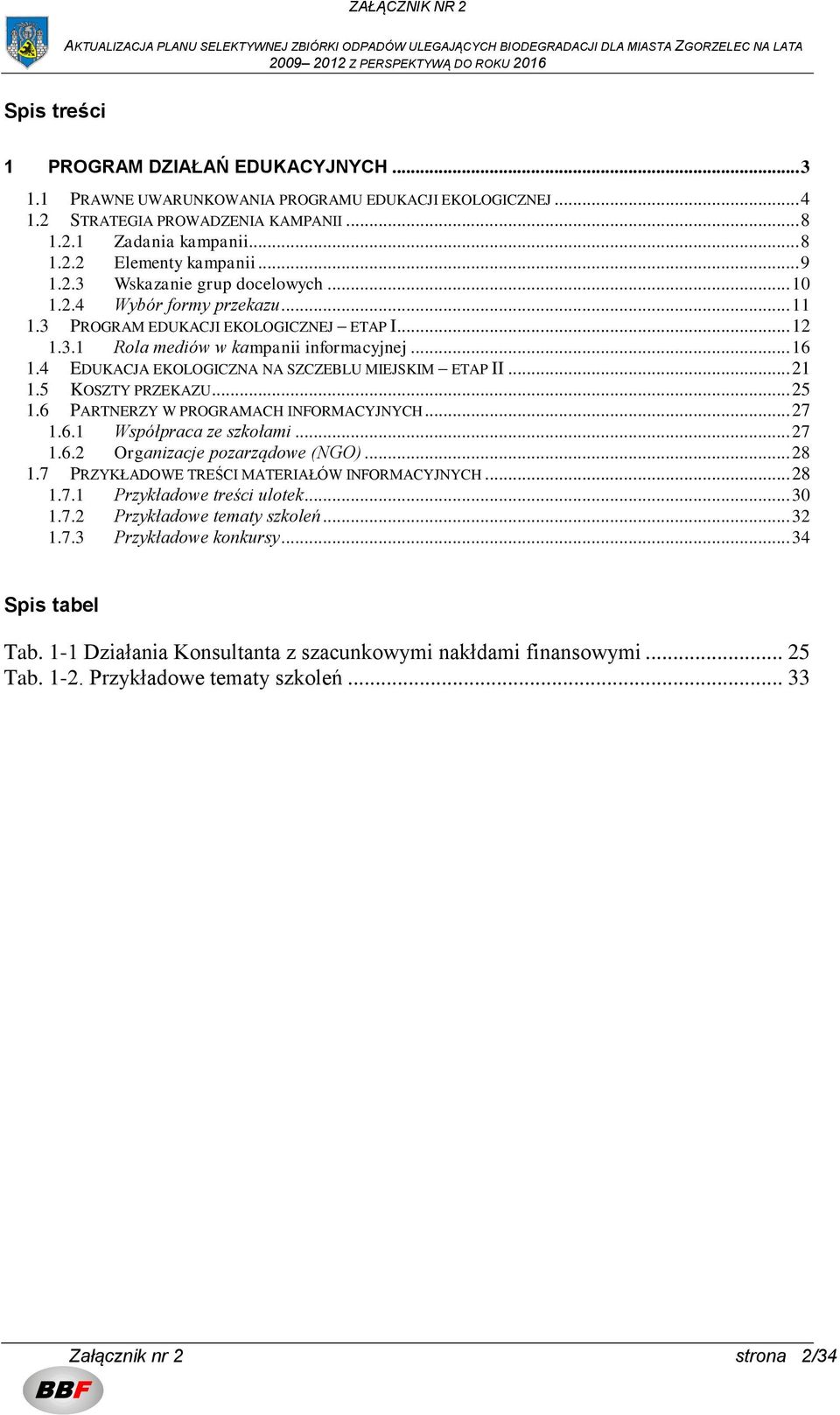 4 EDUKACJA EKOLOGICZNA NA SZCZEBLU MIEJSKIM ETAP II... 21 1.5 KOSZTY PRZEKAZU... 25 1.6 PARTNERZY W PROGRAMACH INFORMACYJNYCH... 27 1.6.1 Współpraca ze szkołami... 27 1.6.2 Organizacje pozarządowe (NGO).