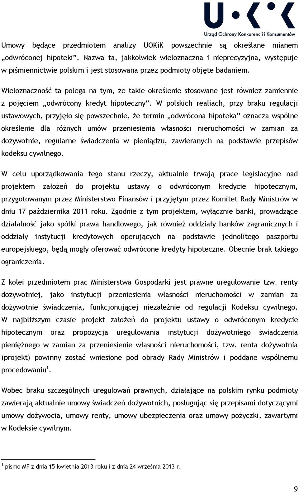 Wieloznaczność ta polega na tym, że takie określenie stosowane jest również zamiennie z pojęciem odwrócony kredyt hipoteczny.