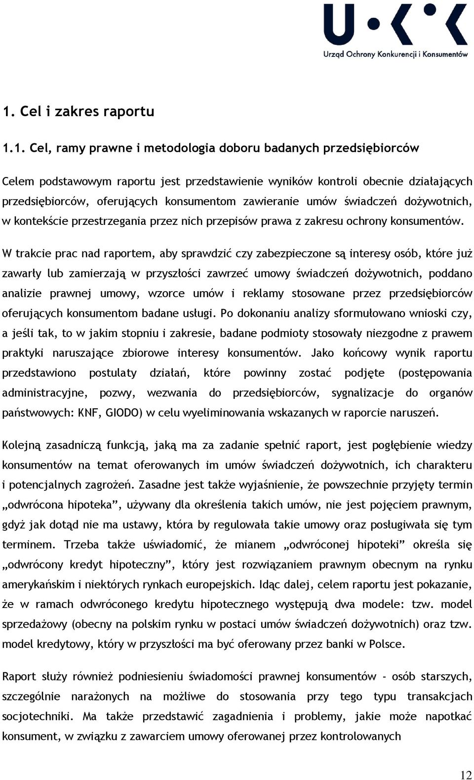 W trakcie prac nad raportem, aby sprawdzić czy zabezpieczone są interesy osób, które już zawarły lub zamierzają w przyszłości zawrzeć umowy świadczeń dożywotnich, poddano analizie prawnej umowy,