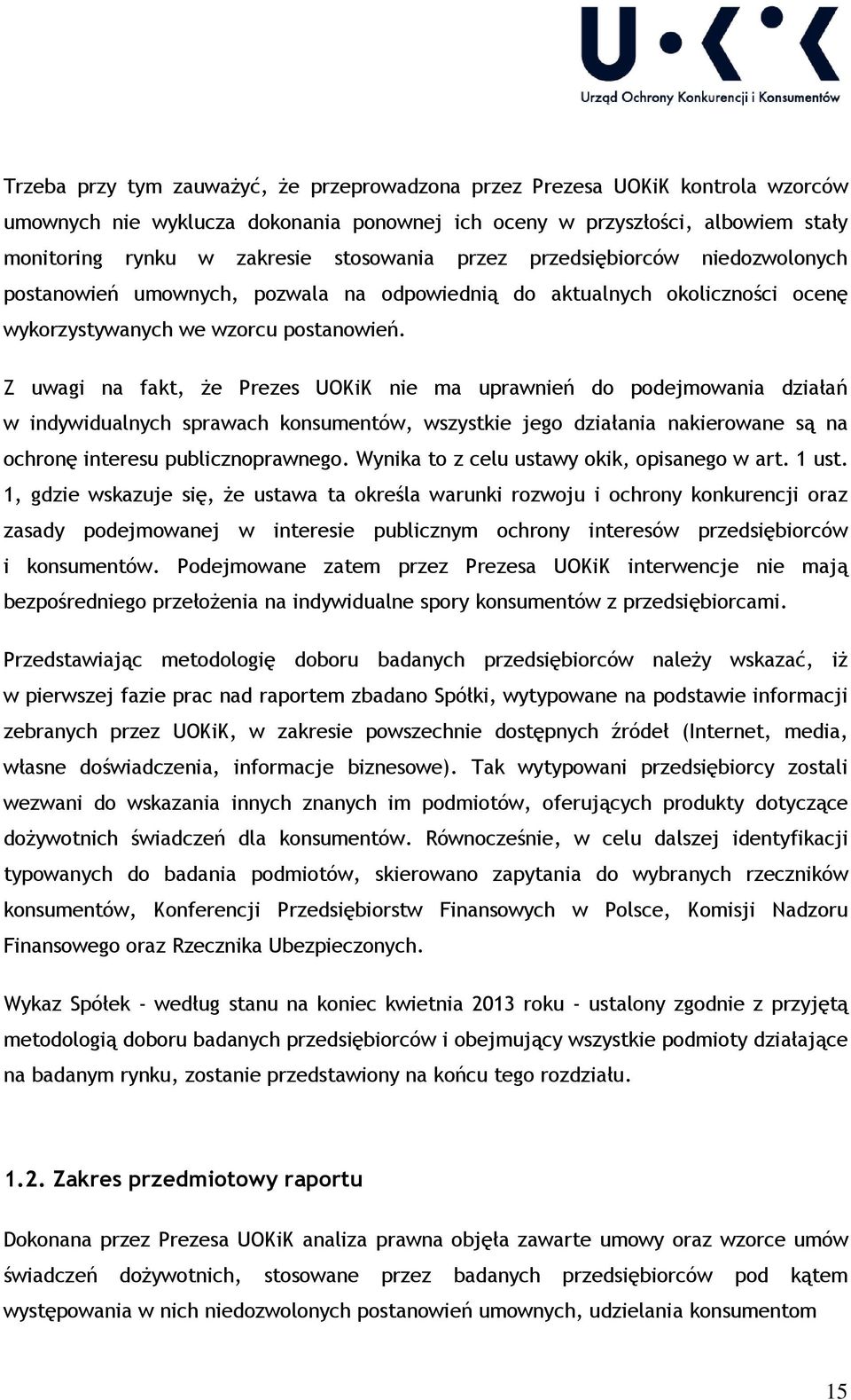 Z uwagi na fakt, że Prezes UOKiK nie ma uprawnień do podejmowania działań w indywidualnych sprawach konsumentów, wszystkie jego działania nakierowane są na ochronę interesu publicznoprawnego.