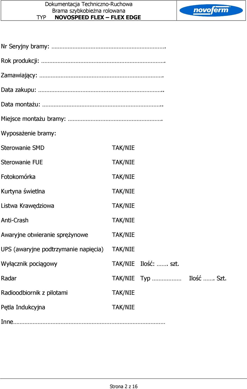 Wyposażenie bramy: Sterowanie SMD Sterowanie FUE Fotokomórka Kurtyna świetlna Listwa Krawędziowa