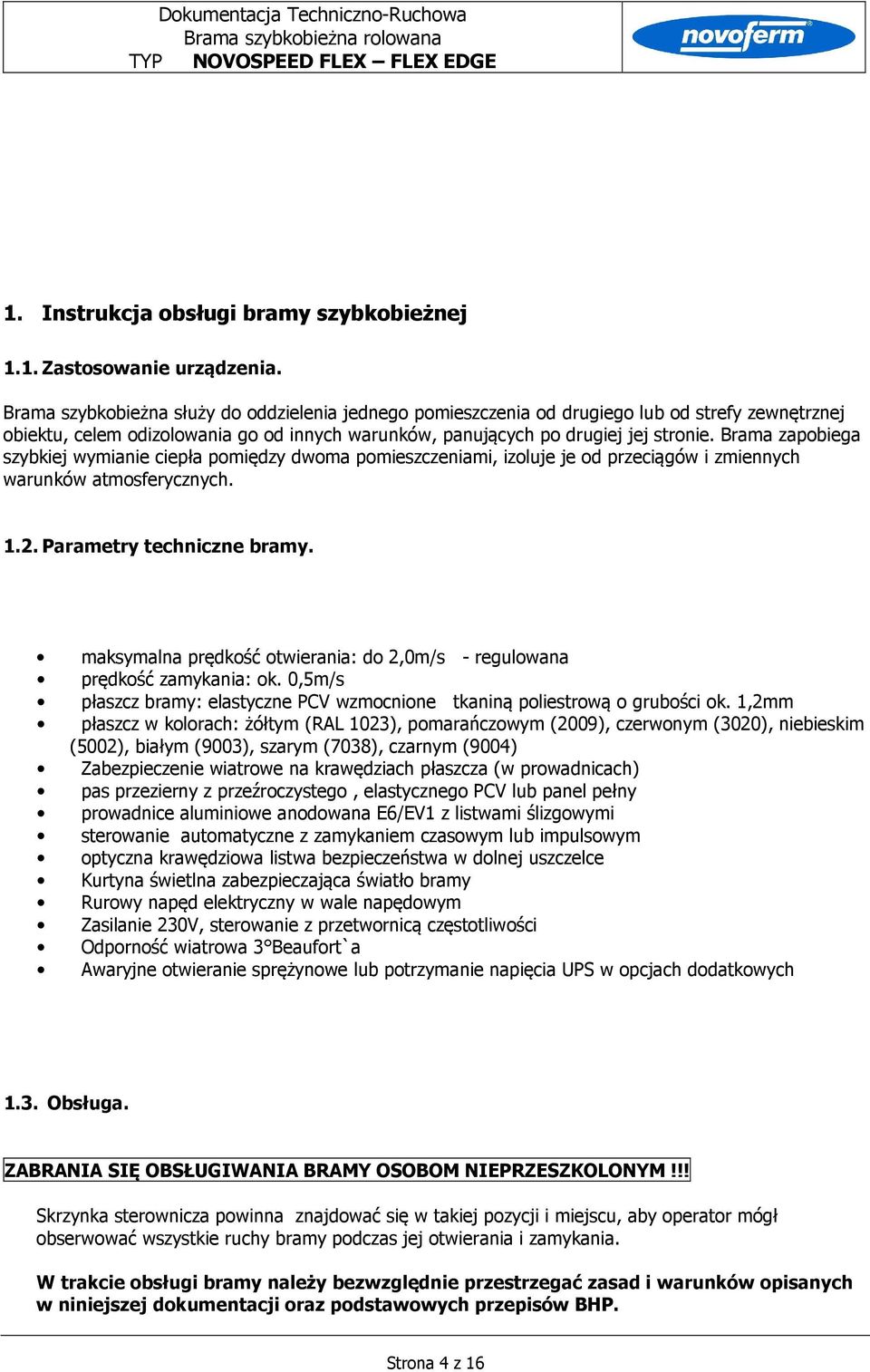 Brama zapobiega szybkiej wymianie ciepła pomiędzy dwoma pomieszczeniami, izoluje je od przeciągów i zmiennych warunków atmosferycznych. 1.2. Parametry techniczne bramy.