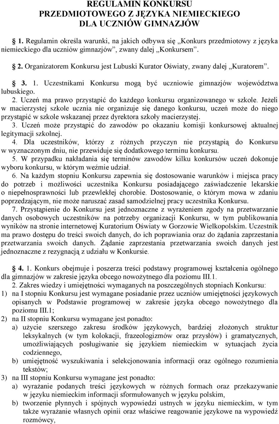 Organizatorem Konkursu jest Lubuski Kurator Oświaty, zwany dalej Kuratorem. 3. 1. Uczestnikami Konkursu mogą być uczniowie gimnazjów województwa lubuskiego. 2.