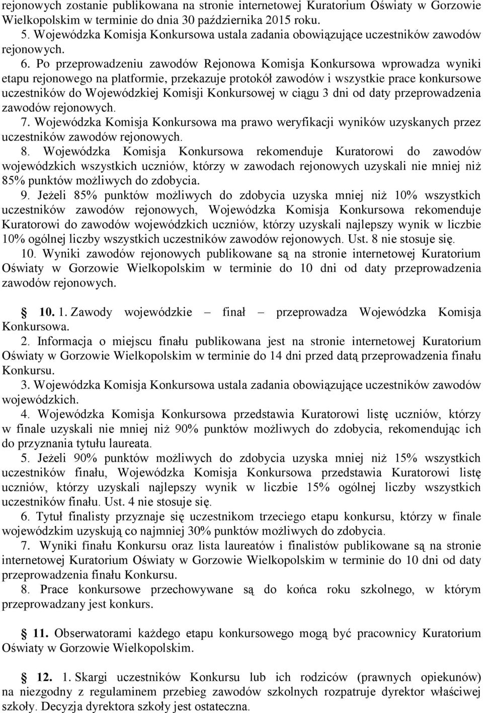 Po przeprowadzeniu zawodów Rejonowa Komisja Konkursowa wprowadza wyniki etapu rejonowego na platformie, przekazuje protokół zawodów i wszystkie prace konkursowe uczestników do Wojewódzkiej Komisji