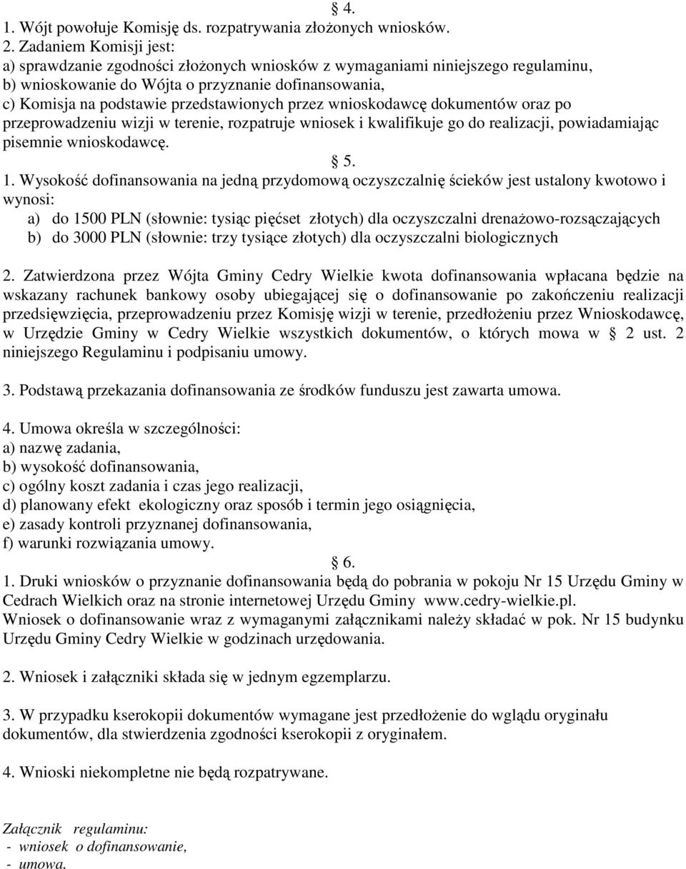 przez wnioskodawcę dokumentów oraz po przeprowadzeniu wizji w terenie, rozpatruje wniosek i kwalifikuje go do realizacji, powiadamiając pisemnie wnioskodawcę. 5. 1.