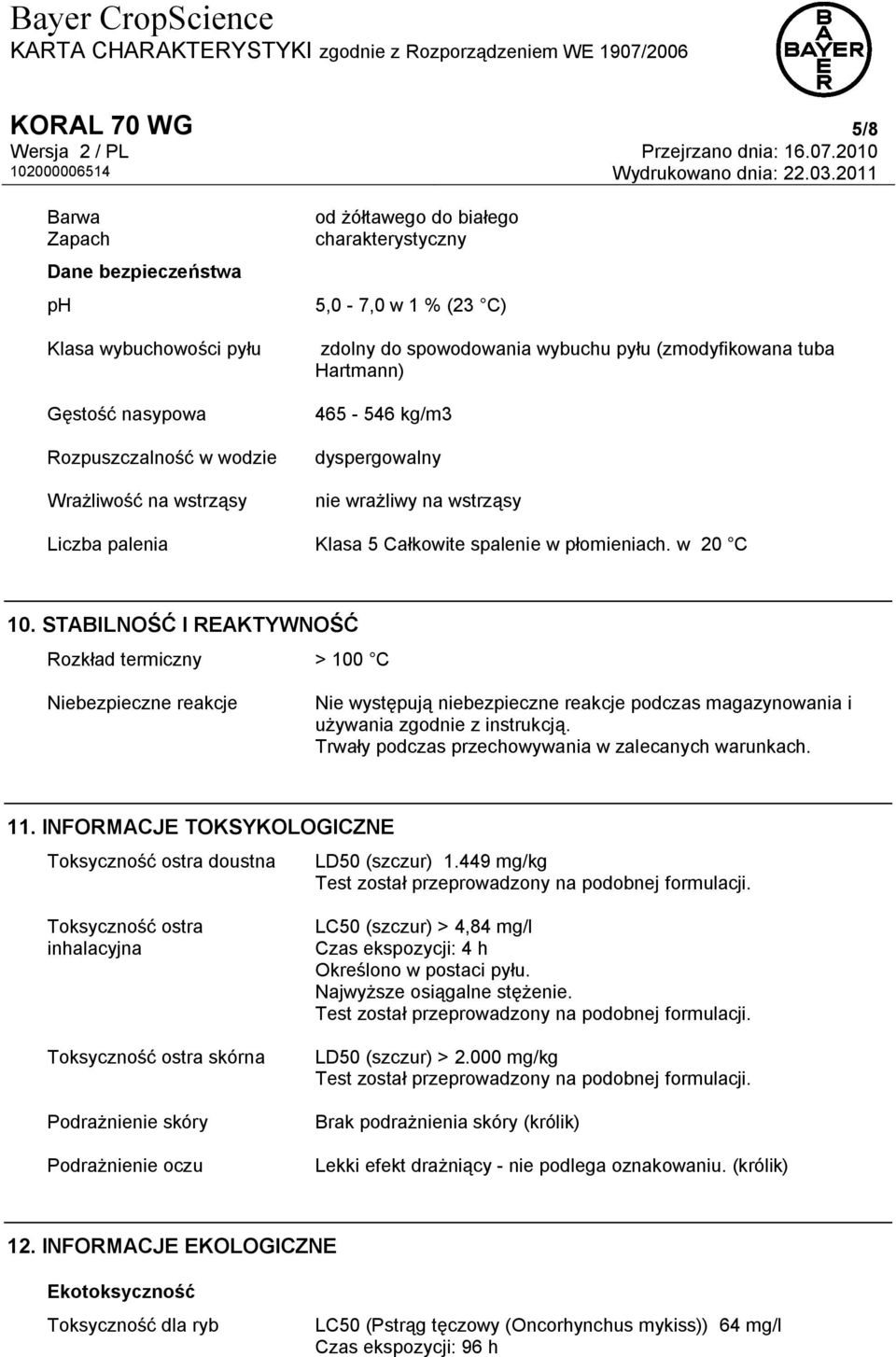 STABILNOŚĆ I REAKTYWNOŚĆ Rozkład termiczny > 100 C Niebezpieczne reakcje Nie występują niebezpieczne reakcje podczas magazynowania i używania zgodnie z instrukcją.