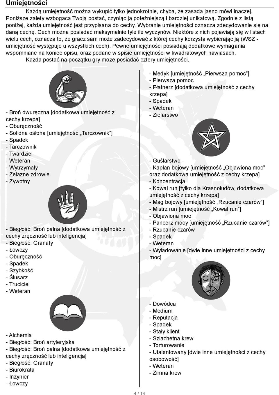 Niektóre z nich pojawiają się w listach wielu cech, oznacza to, że gracz sam może zadecydować z której cechy korzysta wybierając ją (WSZ - umiejętność występuje u wszystkich cech).