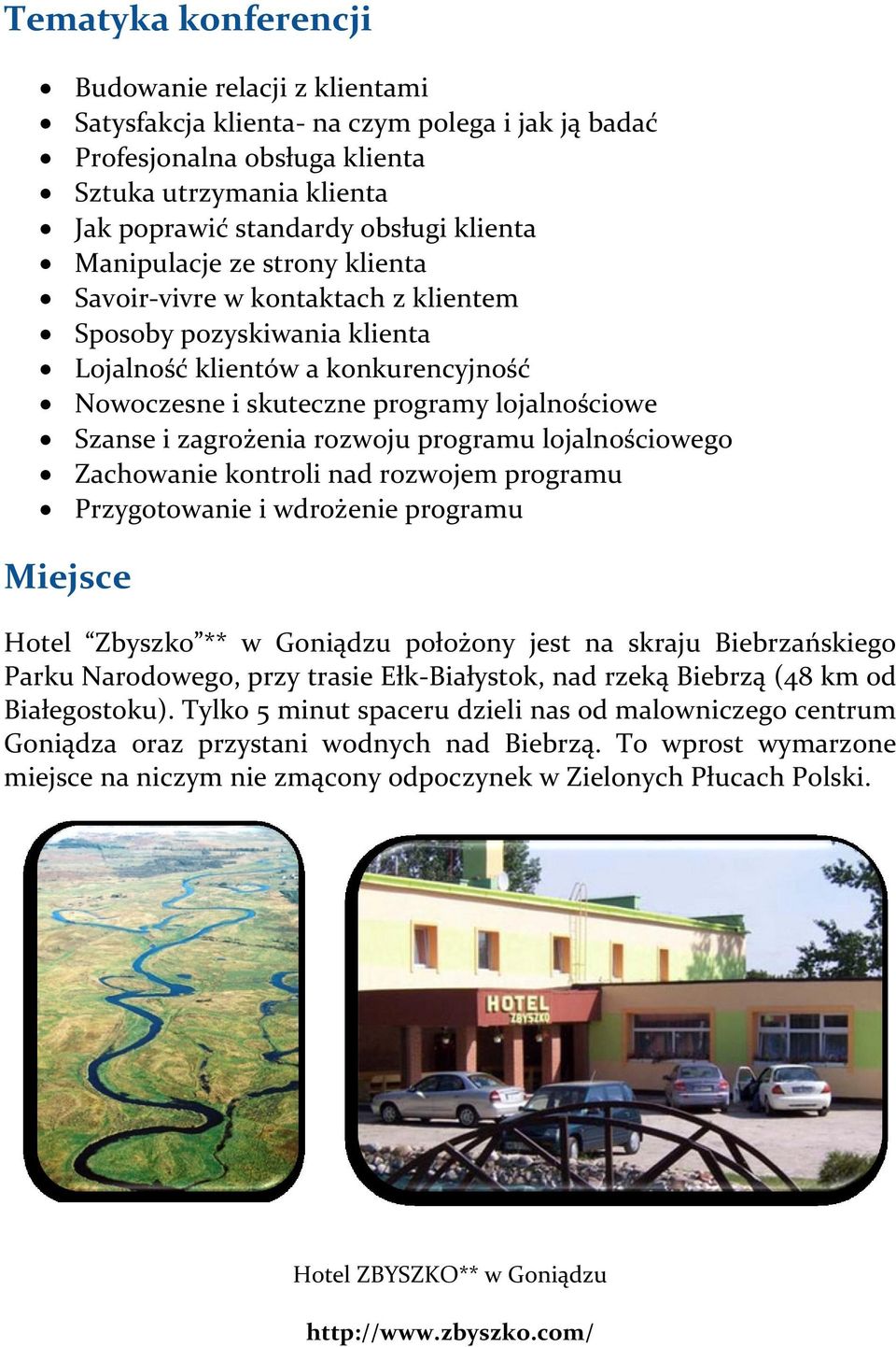 rozwoju programu lojalnościowego Zachowanie kontroli nad rozwojem programu Przygotowanie i wdrożenie programu Miejsce Hotel Zbyszko ** w Goniądzu położony jest na skraju Biebrzańskiego Parku