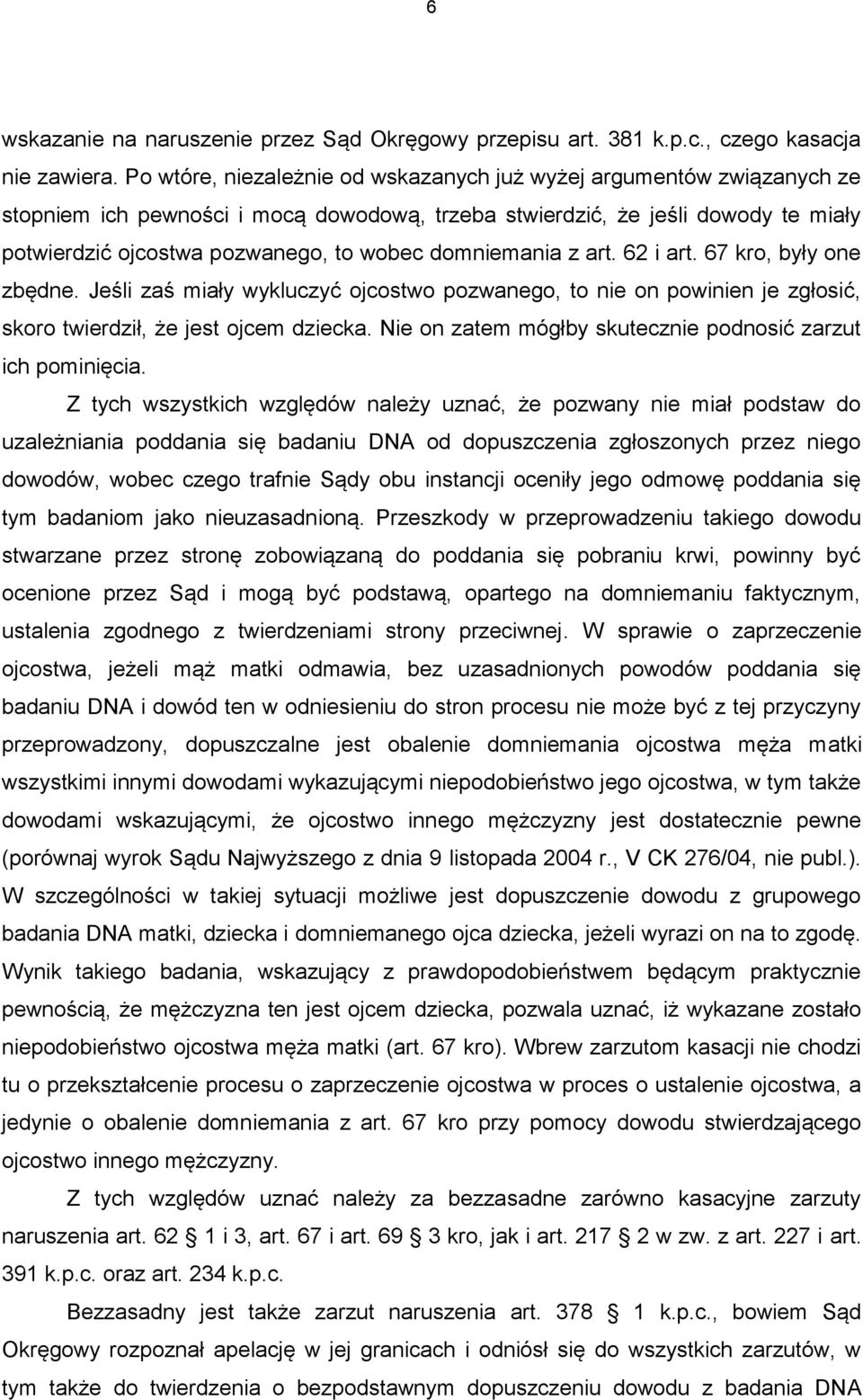 domniemania z art. 62 i art. 67 kro, były one zbędne. Jeśli zaś miały wykluczyć ojcostwo pozwanego, to nie on powinien je zgłosić, skoro twierdził, że jest ojcem dziecka.