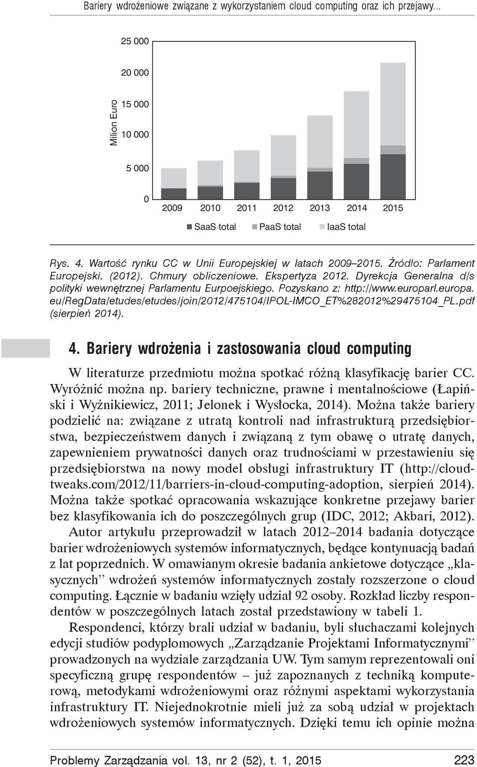 ród o: Parlament Europejski. (2012). Chmury obliczeniowe. Ekspertyza 2012. Dyrekcja Generalna d/s polityki wewn trznej Parlamentu Eurpoejskiego. Pozyskano z: http://www.europar