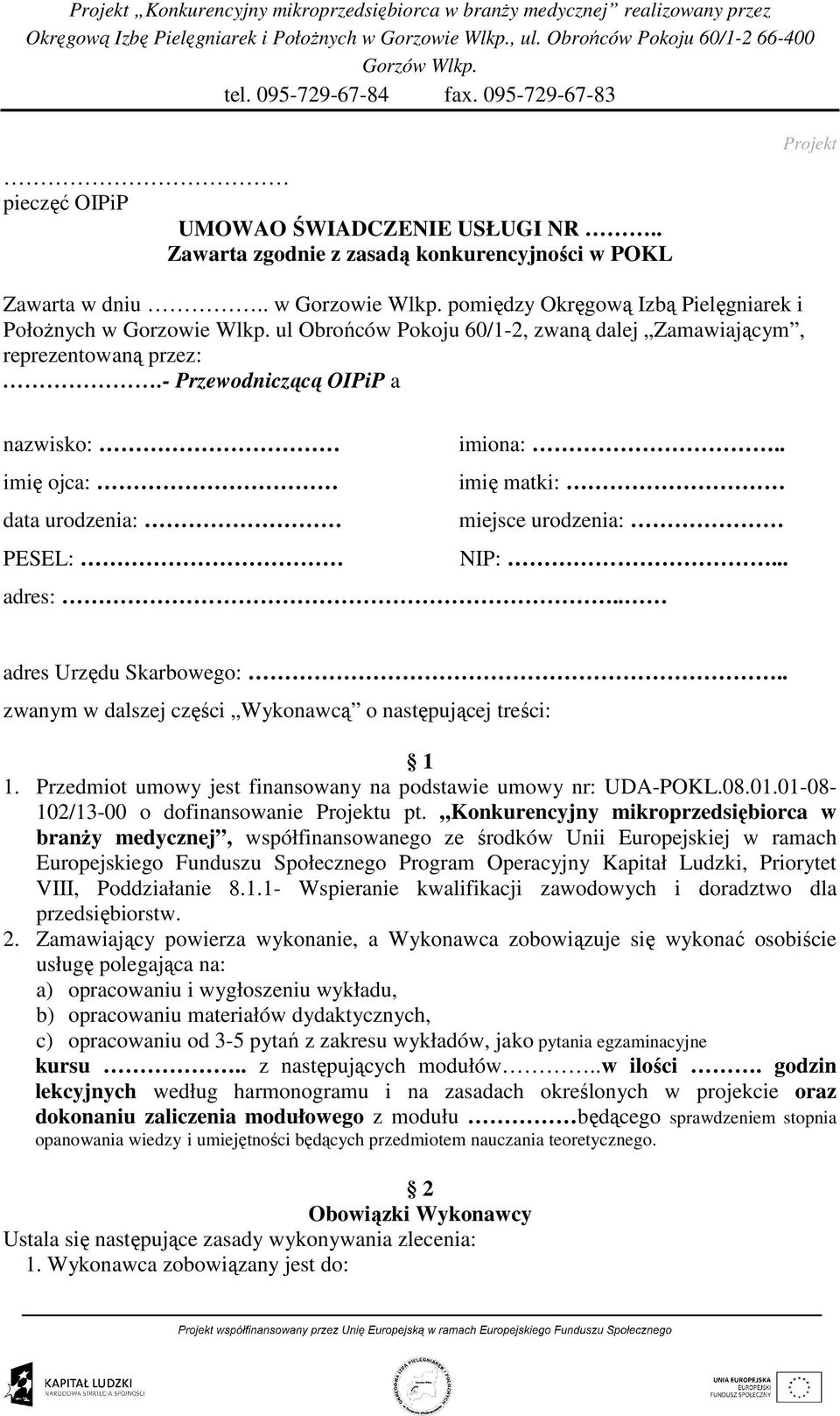 . adres Urzędu Skarbowego:.. zwanym w dalszej części Wykonawcą o następującej treści: 1 1. Przedmiot umowy jest finansowany na podstawie umowy nr: UDA-POKL.08.01.