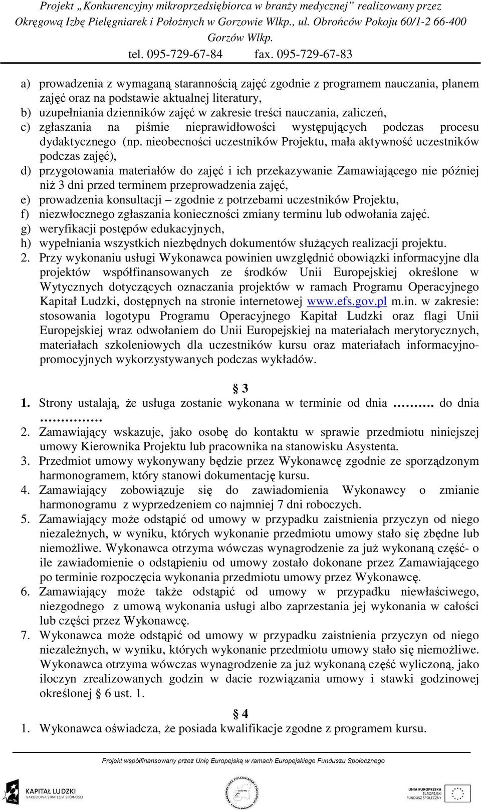 nieobecności uczestników Projektu, mała aktywność uczestników podczas zajęć), d) przygotowania materiałów do zajęć i ich przekazywanie Zamawiającego nie później niŝ 3 dni przed terminem