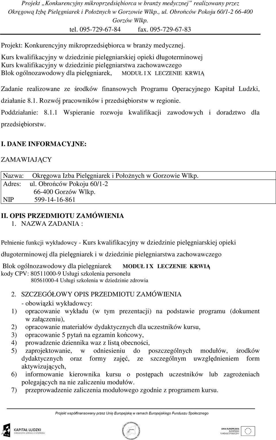 Zadanie realizowane ze środków finansowych Programu Operacyjnego Kapitał Ludzki, działanie 8.1. Rozwój pracowników i przedsiębiorstw w regionie. Poddziałanie: 8.1.1 Wspieranie rozwoju kwalifikacji zawodowych i doradztwo dla przedsiębiorstw.