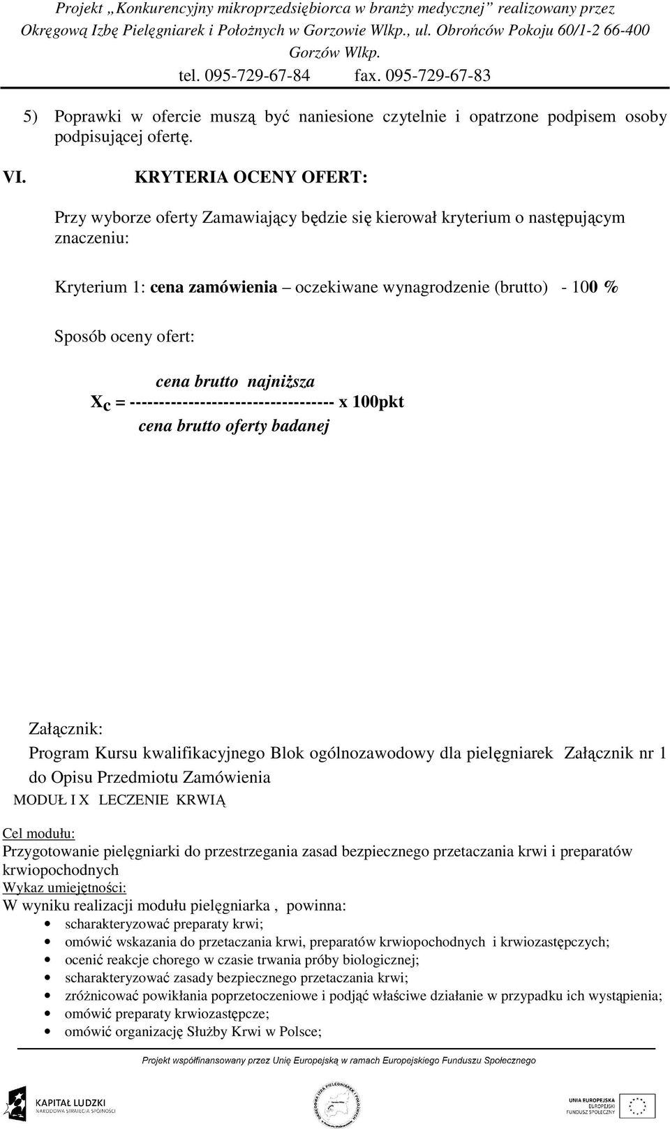 ofert: cena brutto najniŝsza Xc = ----------------------------------- x 100pkt cena brutto oferty badanej Załącznik: Program Kursu kwalifikacyjnego Blok ogólnozawodowy dla pielęgniarek Załącznik nr 1