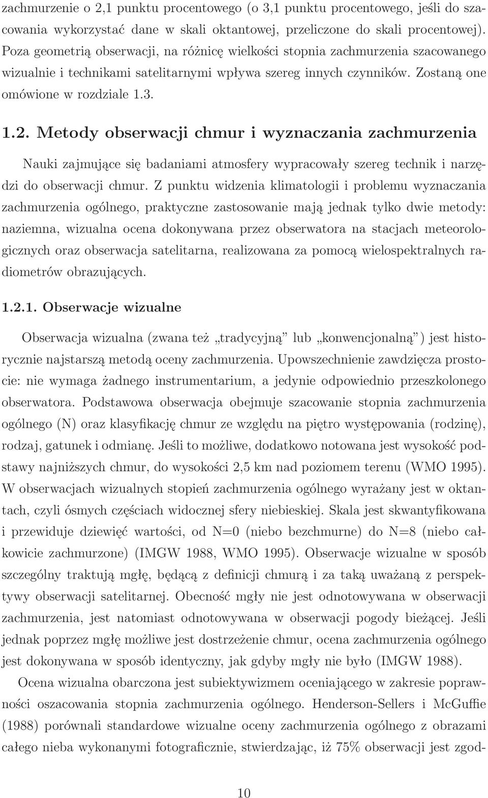 Metody obserwacji chmur i wyznaczania zachmurzenia Nauki zajmujące się badaniami atmosfery wypracowały szereg technik i narzędzi do obserwacji chmur.