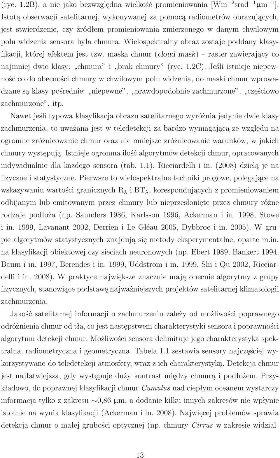 Wielospektralny obraz zostaje poddany klasyfikacji, której efektem jest tzw. maska chmur(cloud mask) raster zawierający co najmniej dwie klasy: chmura i brak chmury (ryc. 1.2C).