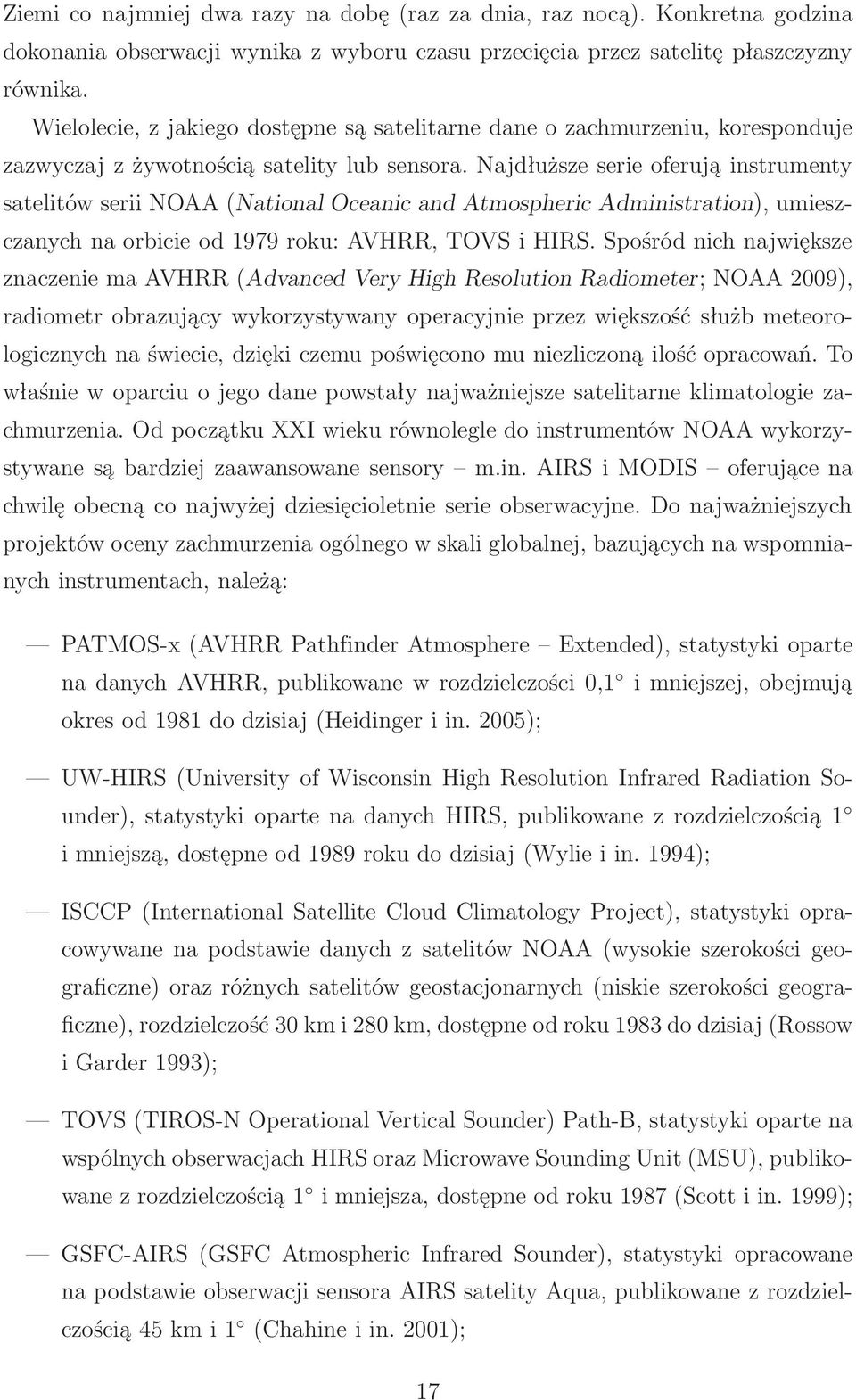 Najdłuższe serie oferują instrumenty satelitów serii NOAA(National Oceanic and Atmospheric Administration), umieszczanych na orbicie od 1979 roku: AVHRR, TOVS i HIRS.