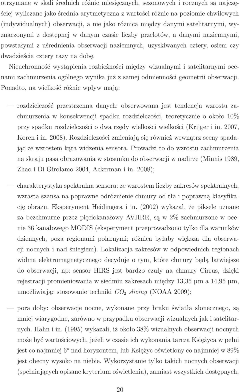 dwadzieścia cztery razy na dobę. Nieuchronność wystąpienia rozbieżności między wizualnymi i satelitarnymi ocenami zachmurzenia ogólnego wynika już z samej odmienności geometrii obserwacji.