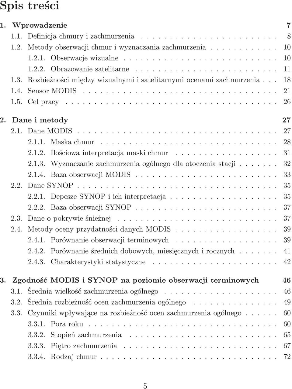 .. 31 2.1.3. Wyznaczaniezachmurzeniaogólnegodlaotoczeniastacji... 32 2.1.4. BazaobserwacjiMODIS... 33 2.2. DaneSYNOP... 35 2.2.1. DepeszeSYNOPiichinterpretacja... 35 2.2.2. BazaobserwacjiSYNOP... 37 2.