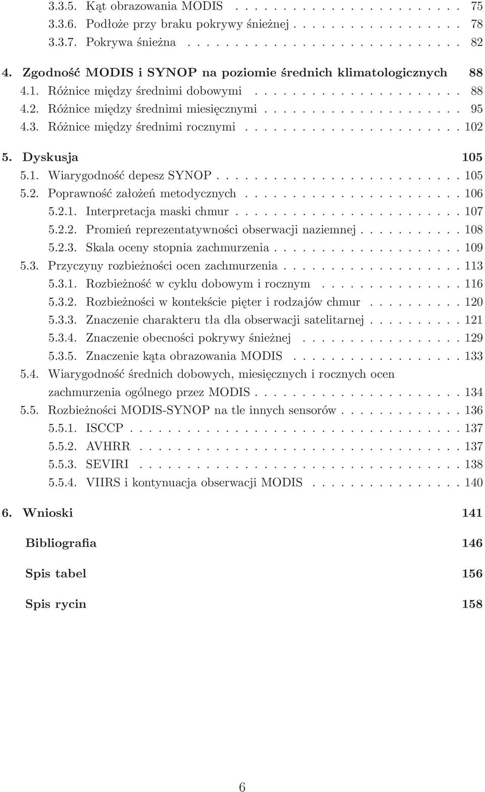 ..16 5.2.1. Interpretacjamaskichmur...17 5.2.2. Promieńreprezentatywnościobserwacjinaziemnej...18 5.2.3. Skalaocenystopniazachmurzenia...19 5.3. Przyczynyrozbieżnościocenzachmurzenia...113 5.3.1. Rozbieżnośćwcykludobowymirocznym.