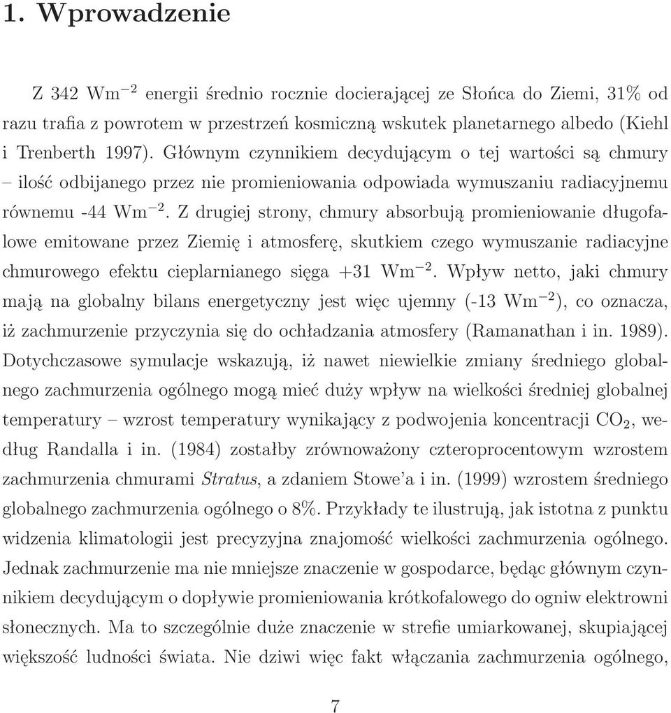 Zdrugiejstrony,chmuryabsorbująpromieniowaniedługofalowe emitowane przez Ziemię i atmosferę, skutkiem czego wymuszanie radiacyjne chmurowegoefektucieplarnianegosięga+31wm 2.