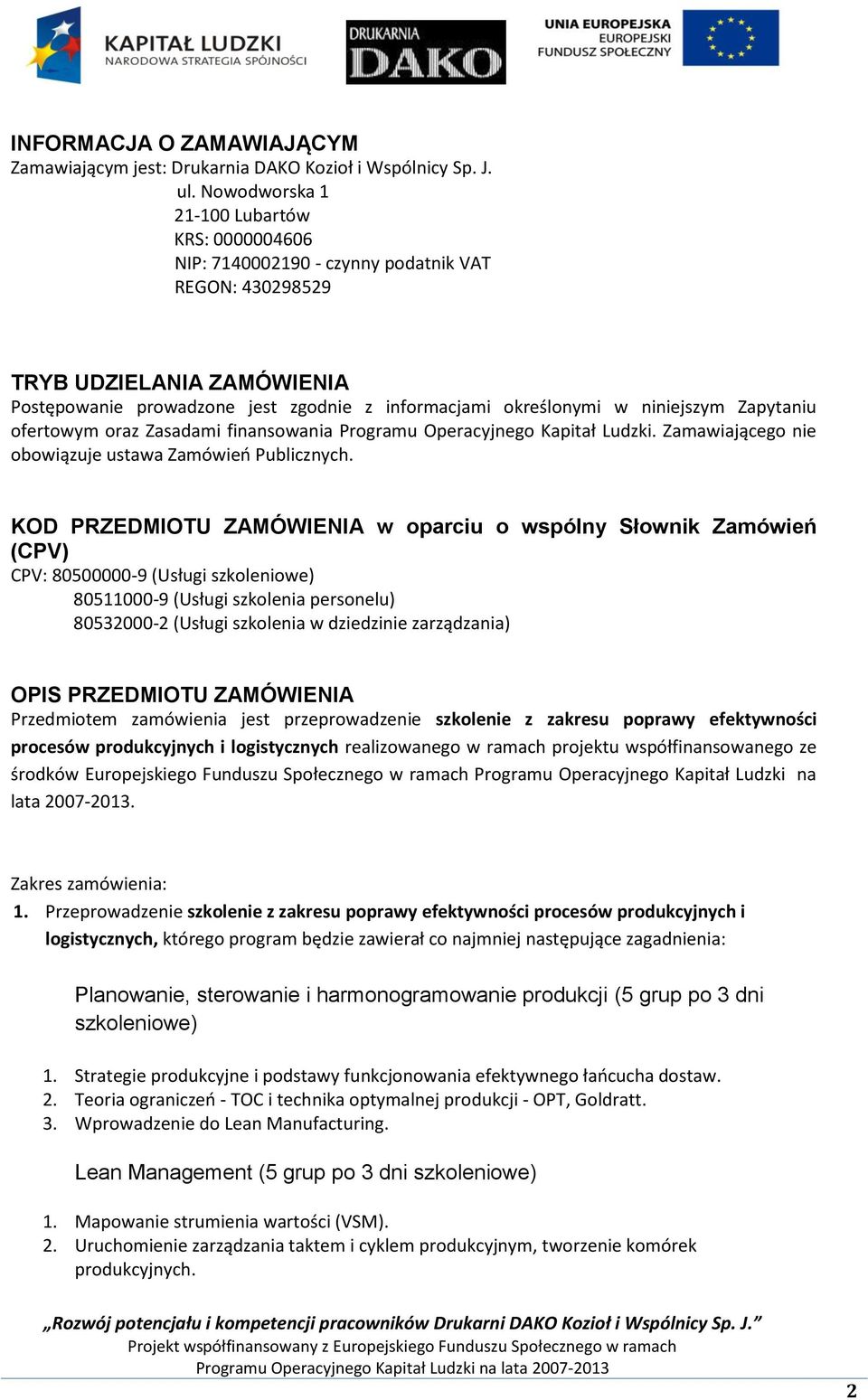 niniejszym Zapytaniu ofertowym oraz Zasadami finansowania Programu Operacyjnego Kapitał Ludzki. Zamawiającego nie obowiązuje ustawa Zamówień Publicznych.