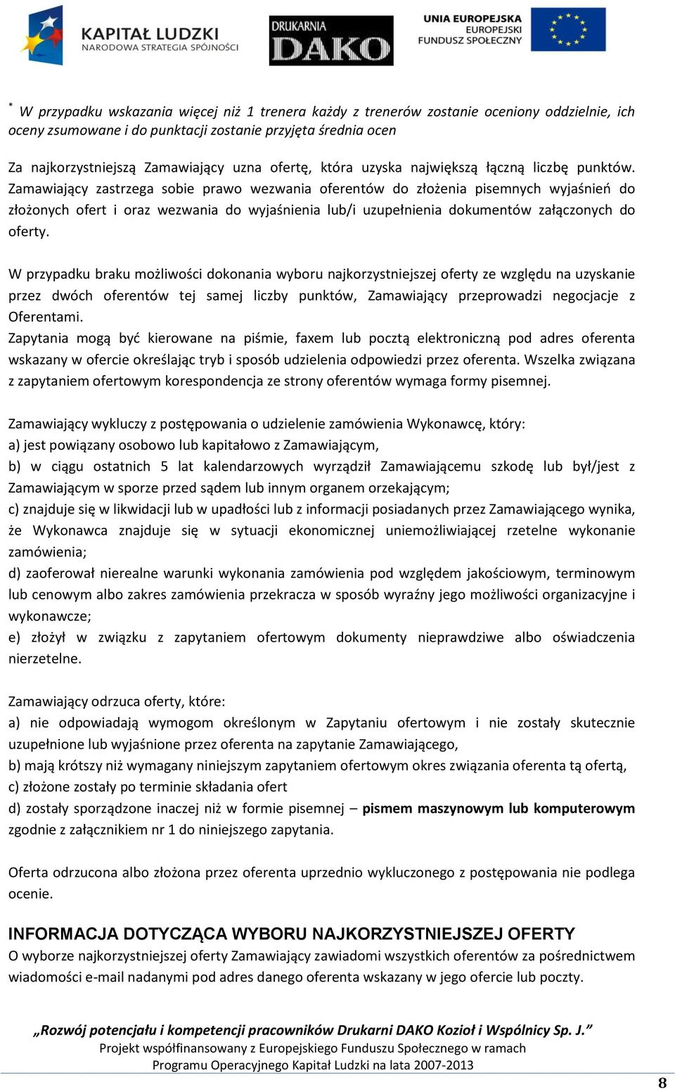 Zamawiający zastrzega sobie prawo wezwania oferentów do złożenia pisemnych wyjaśnień do złożonych ofert i oraz wezwania do wyjaśnienia lub/i uzupełnienia dokumentów załączonych do oferty.