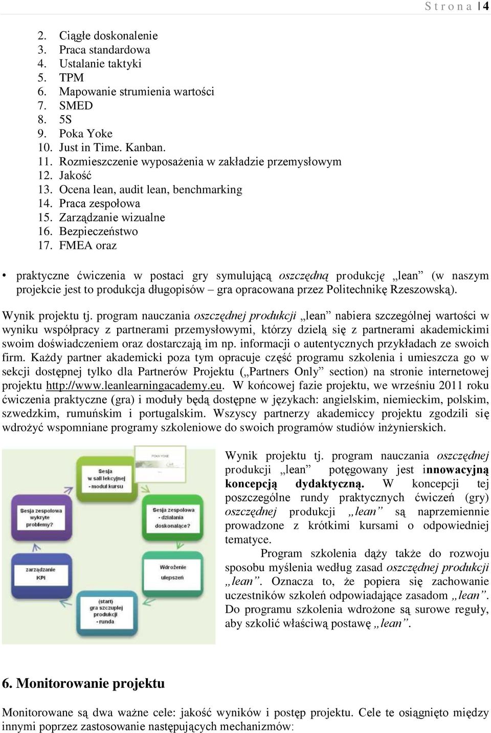 FMEA oraz praktyczne ćwiczenia w postaci gry symulującą oszczędną produkcję lean (w naszym projekcie jest to produkcja długopisów gra opracowana przez Politechnikę Rzeszowską). Wynik projektu tj.