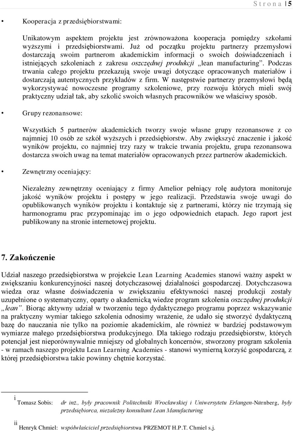 Podczas trwania całego projektu przekazują swoje uwagi dotyczące opracowanych materiałów i dostarczają autentycznych przykładów z firm.