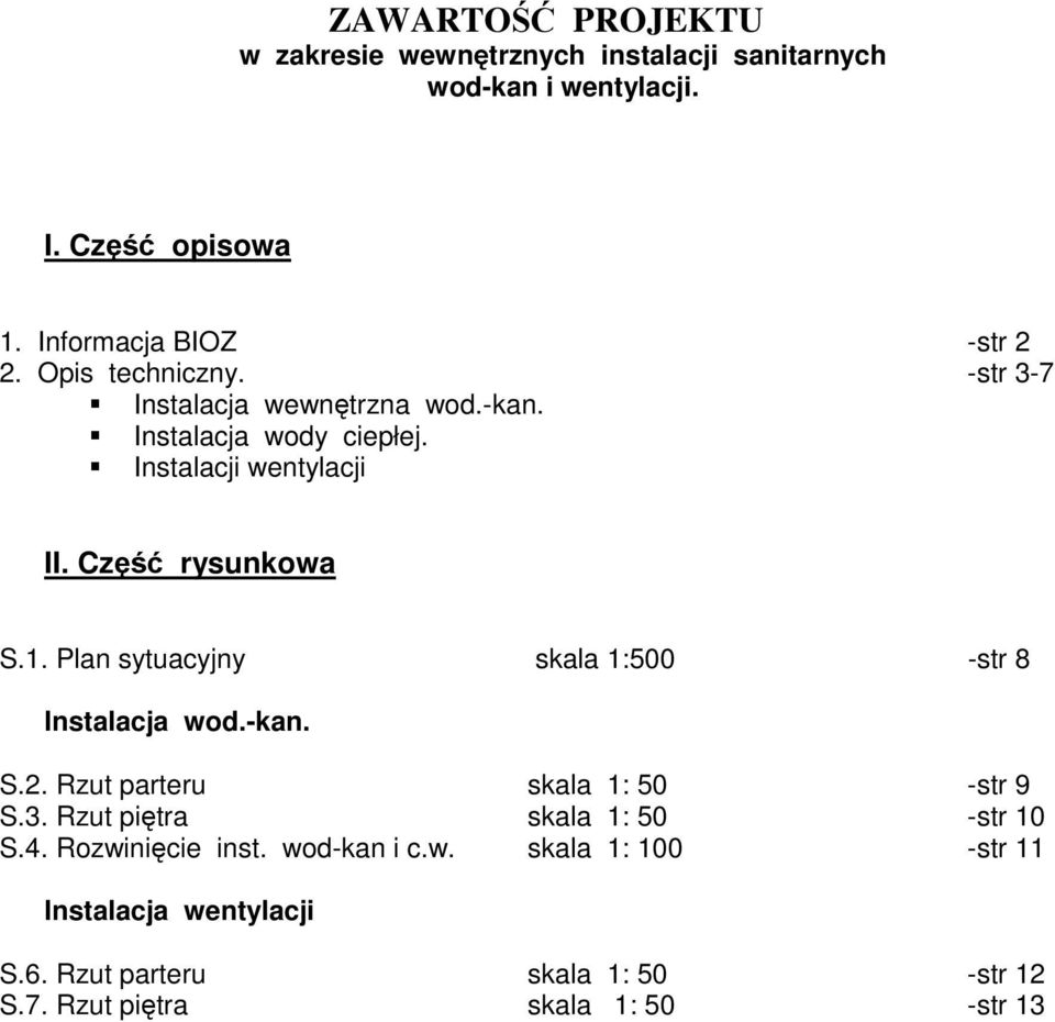 Plan sytuacyjny skala 1:500 -str 8 Instalacja wod.-kan. S.2. Rzut parteru skala 1: 50 -str 9 S.3. Rzut piętra skala 1: 50 -str 10 S.4.