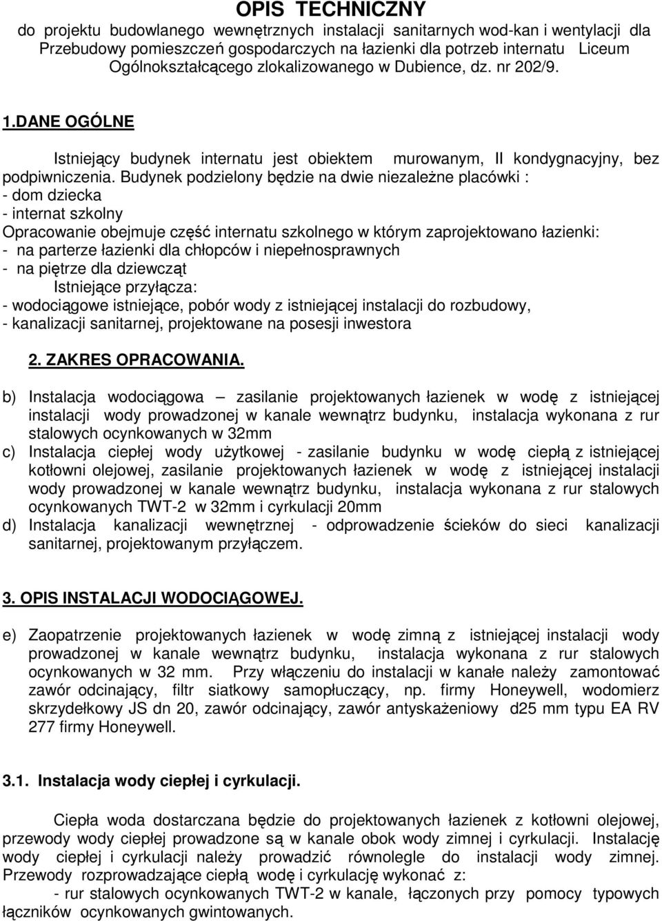 Budynek podzielony będzie na dwie niezaleŝne placówki : - dom dziecka - internat szkolny Opracowanie obejmuje część internatu szkolnego w którym zaprojektowano łazienki: - na parterze łazienki dla