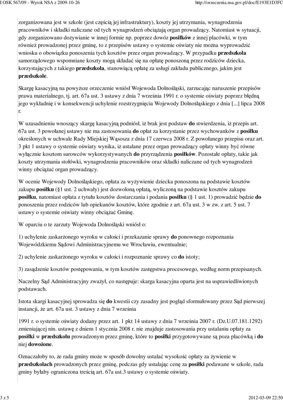 poprzez dowóz posiłków z innej placówki, w tym również prowadzonej przez gminę, to z przepisów ustawy o systemie oświaty nie można wyprowadzić wniosku o obowiązku ponoszenia tych kosztów przez organ