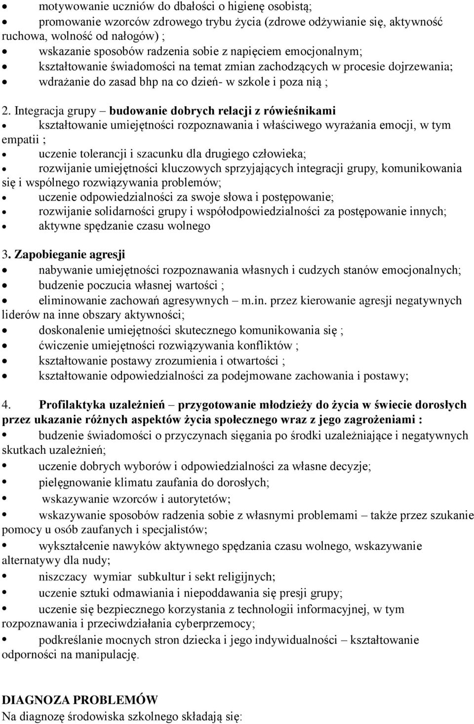 Integracja grupy budowanie dobrych relacji z rówieśnikami kształtowanie umiejętności rozpoznawania i właściwego wyrażania emocji, w tym empatii ; uczenie tolerancji i szacunku dla drugiego człowieka;