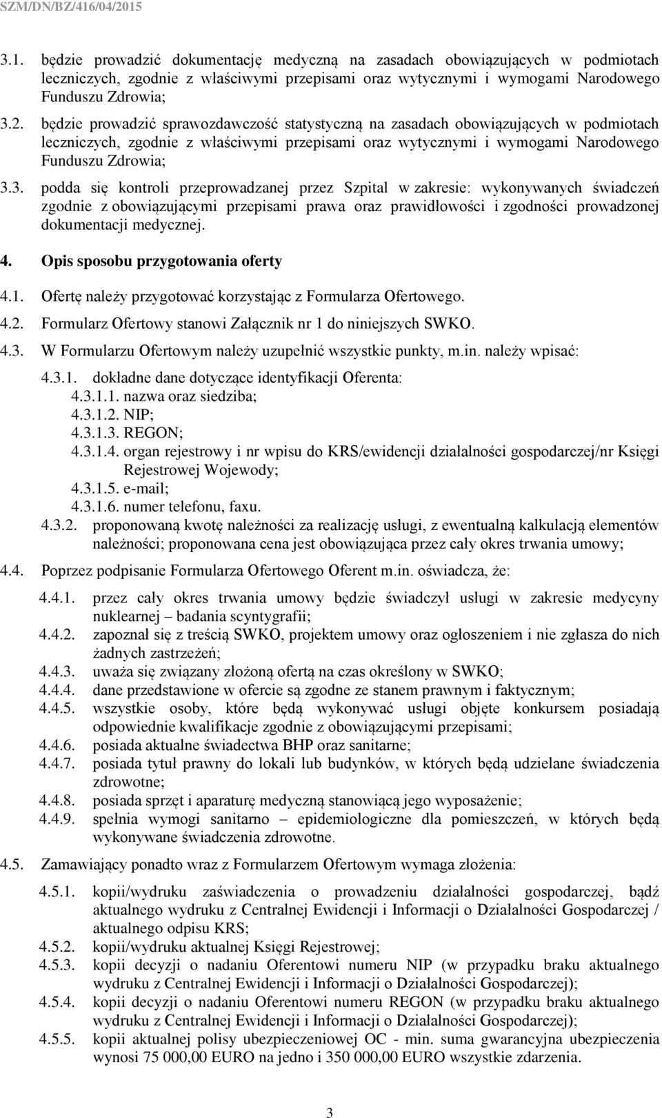 3. podda się kontroli przeprowadzanej przez Szpital w zakresie: wykonywanych świadczeń zgodnie z obowiązującymi przepisami prawa oraz prawidłowości i zgodności prowadzonej dokumentacji medycznej. 4.