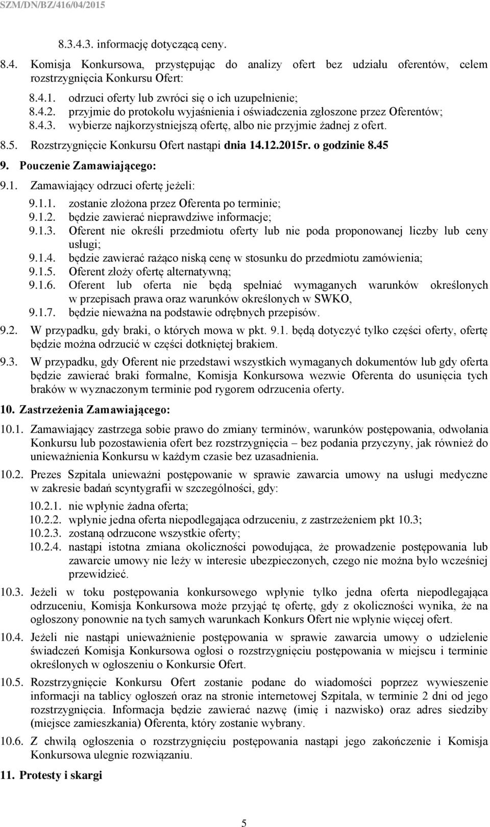 wybierze najkorzystniejszą ofertę, albo nie przyjmie żadnej z ofert. 8.5. Rozstrzygnięcie Konkursu Ofert nastąpi dnia 14.12.2015r. o godzinie 8.45 9. Pouczenie Zamawiającego: 9.1. Zamawiający odrzuci ofertę jeżeli: 9.