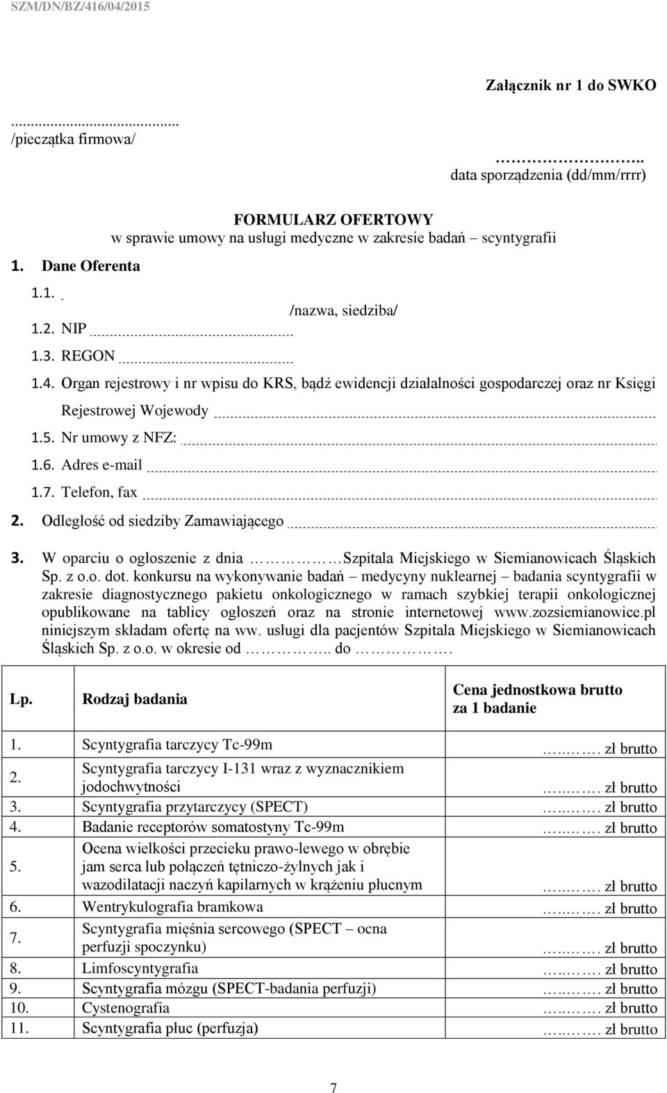 Organ rejestrowy i nr wpisu do KRS, bądź ewidencji działalności gospodarczej oraz nr Księgi Rejestrowej Wojewody 1.5. Nr umowy z NFZ: 1.6. Adres e-mail 1.7. Telefon, fax 2.