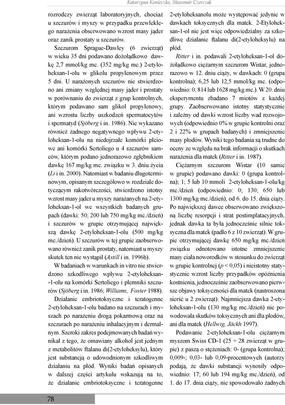 U narażonych szczurów nie stwierdzono ani zmiany względnej masy jąder i prostaty w porównaniu do zwierząt z grup kontrolnych, którym podawano sam glikol propylenowy, ani wzrostu liczby uszkodzeń