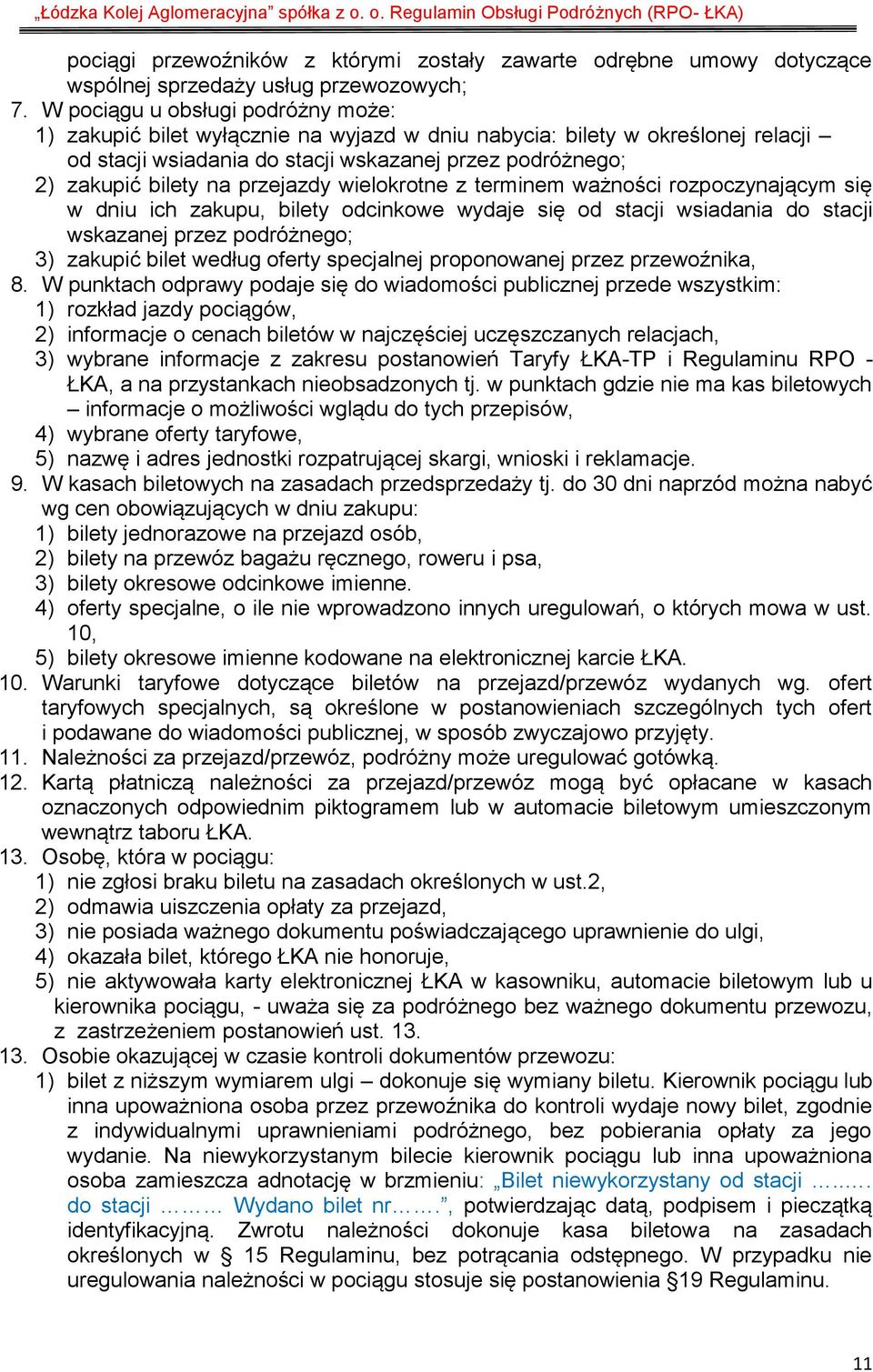 przejazdy wielokrotne z terminem ważności rozpoczynającym się w dniu ich zakupu, bilety odcinkowe wydaje się od stacji wsiadania do stacji wskazanej przez podróżnego; 3) zakupić bilet według oferty