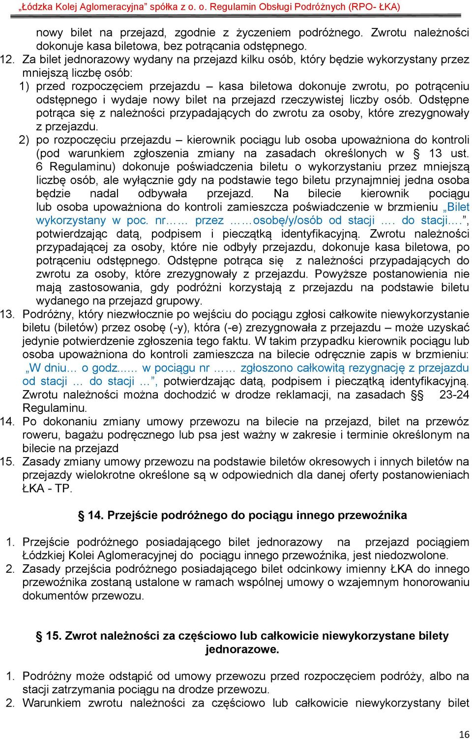 wydaje nowy bilet na przejazd rzeczywistej liczby osób. Odstępne potrąca się z należności przypadających do zwrotu za osoby, które zrezygnowały z przejazdu.