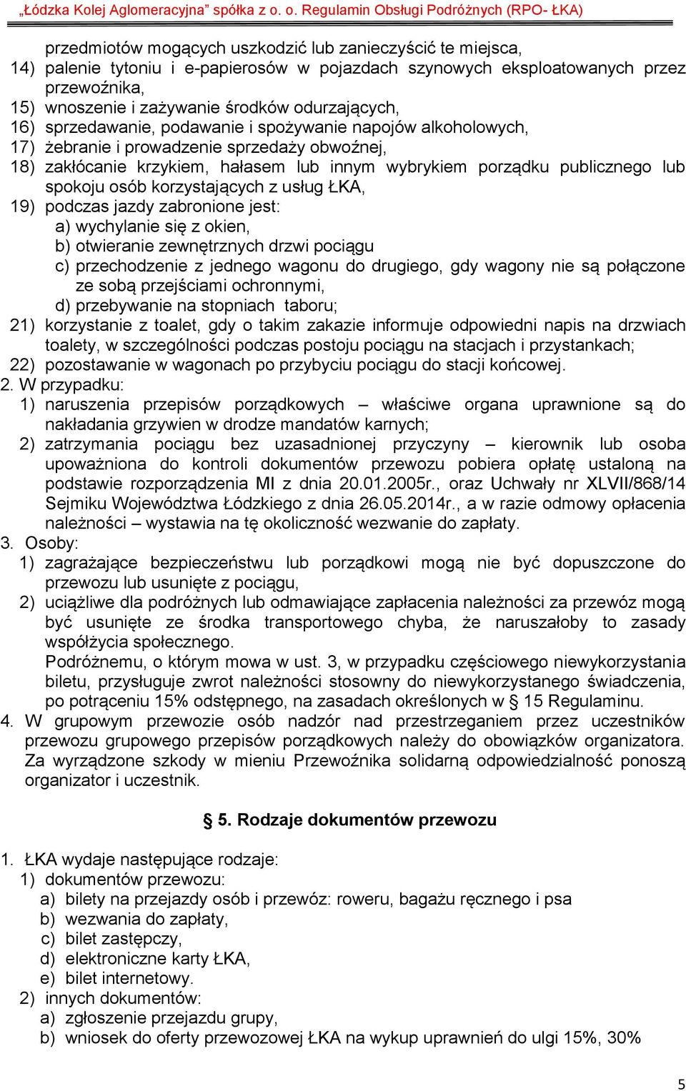 osób korzystających z usług ŁKA, 19) podczas jazdy zabronione jest: a) wychylanie się z okien, b) otwieranie zewnętrznych drzwi pociągu c) przechodzenie z jednego wagonu do drugiego, gdy wagony nie