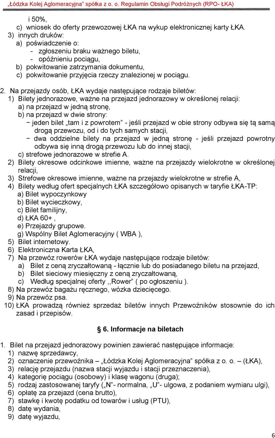 Na przejazdy osób, ŁKA wydaje następujące rodzaje biletów: 1) Bilety jednorazowe, ważne na przejazd jednorazowy w określonej relacji: a) na przejazd w jedną stronę, b) na przejazd w dwie strony: