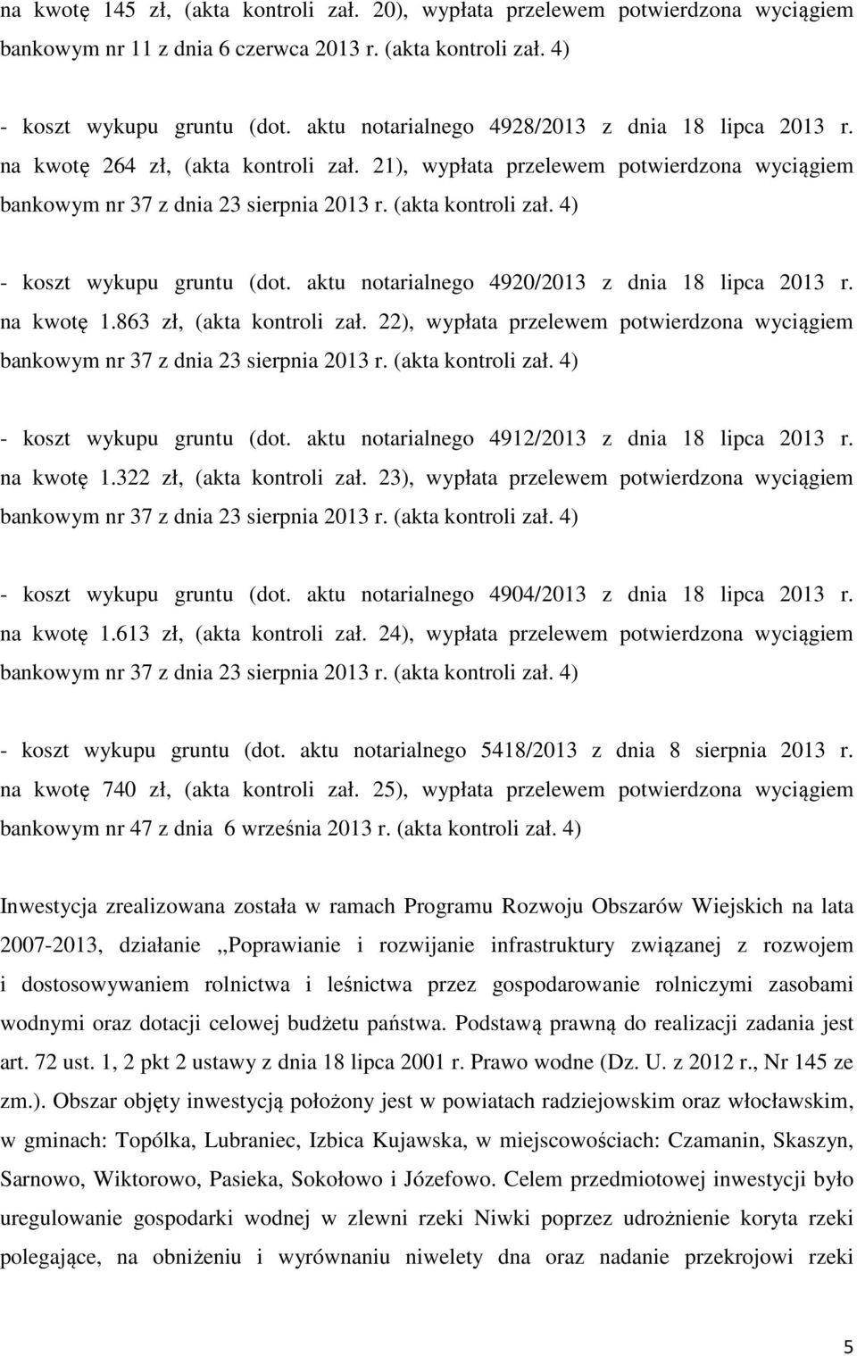 aktu notarialnego 4920/2013 z dnia 18 lipca 2013 r. na kwotę 1.863 zł, (akta kontroli zał. 22), wypłata przelewem potwierdzona wyciągiem bankowym nr 37 z dnia 23 sierpnia 2013 r. (akta kontroli zał. 4) - koszt wykupu gruntu (dot.