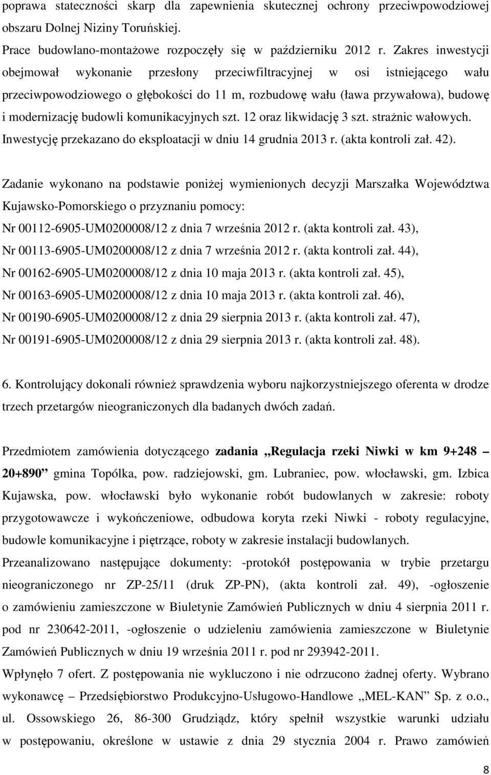 komunikacyjnych szt. 12 oraz likwidację 3 szt. strażnic wałowych. Inwestycję przekazano do eksploatacji w dniu 14 grudnia 2013 r. (akta kontroli zał. 42).