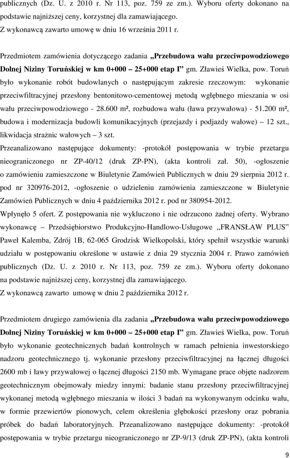 Toruń było wykonanie robót budowlanych o następującym zakresie rzeczowym: wykonanie przeciwfiltracyjnej przesłony bentonitowo-cementowej metodą wgłębnego mieszania w osi wału przeciwpowodziowego - 28.