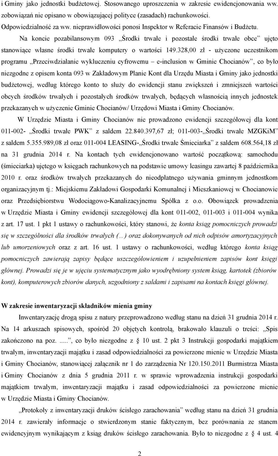 Na koncie pozabilansowym 093 Środki trwałe i pozostałe środki trwałe obce ujęto stanowiące własne środki trwałe komputery o wartości 149.