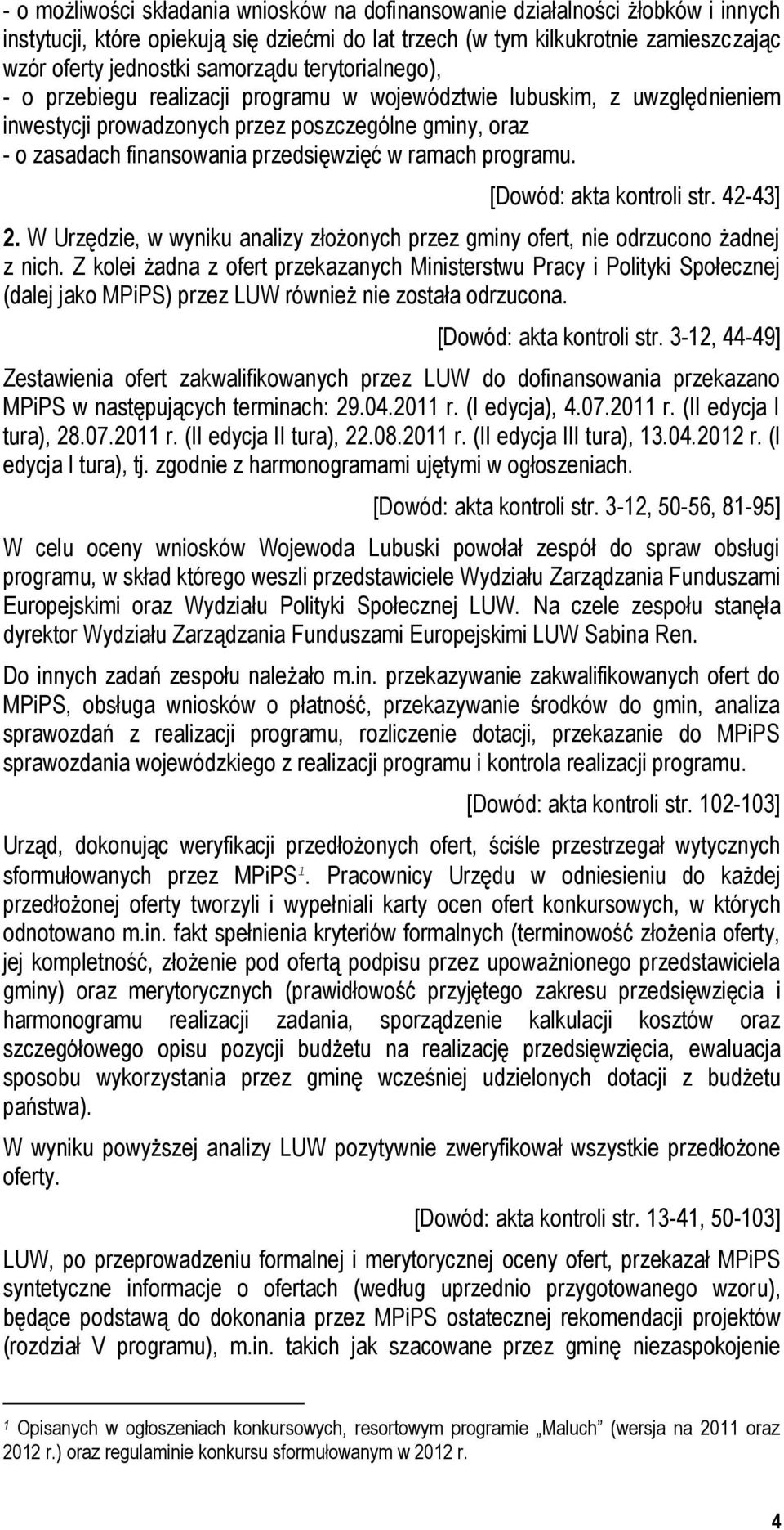 ramach programu. [Dowód: akta kontroli str. 42-43] 2. W Urzędzie, w wyniku analizy złożonych przez gminy ofert, nie odrzucono żadnej z nich.