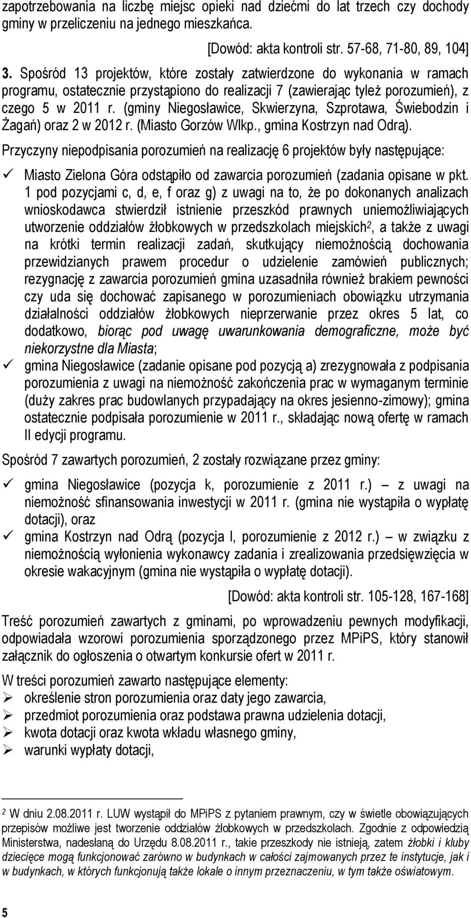 (gminy Niegosławice, Skwierzyna, Szprotawa, Świebodzin i Żagań) oraz 2 w 2012 r. (Miasto Gorzów Wlkp., gmina Kostrzyn nad Odrą).