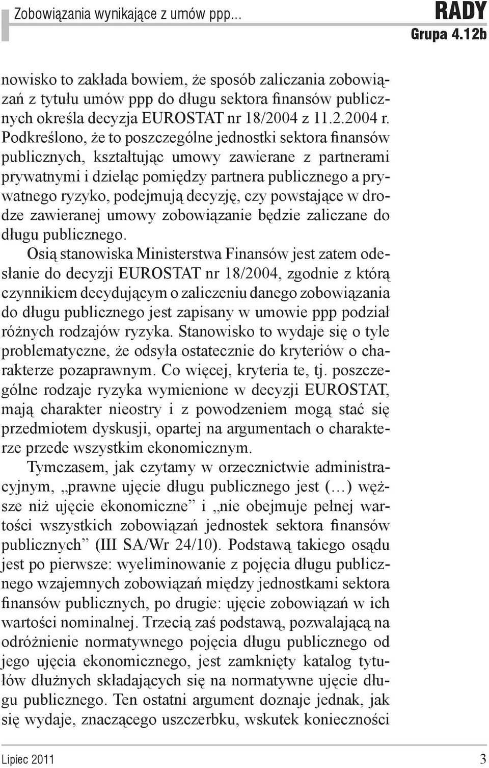 Podkreślono, że to poszczególne jednostki sektora finansów publicznych, kształtując umowy zawierane z partnerami prywatnymi i dzieląc pomiędzy partnera publicznego a prywatnego ryzyko, podejmują