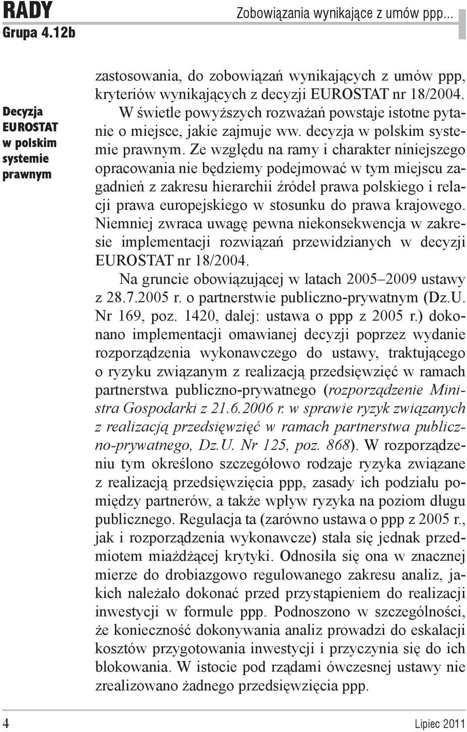 Ze względu na ramy i charakter niniejszego opracowania nie będziemy podejmować w tym miejscu zagadnień z zakresu hierarchii źródeł prawa polskiego i relacji prawa europejskiego w stosunku do prawa