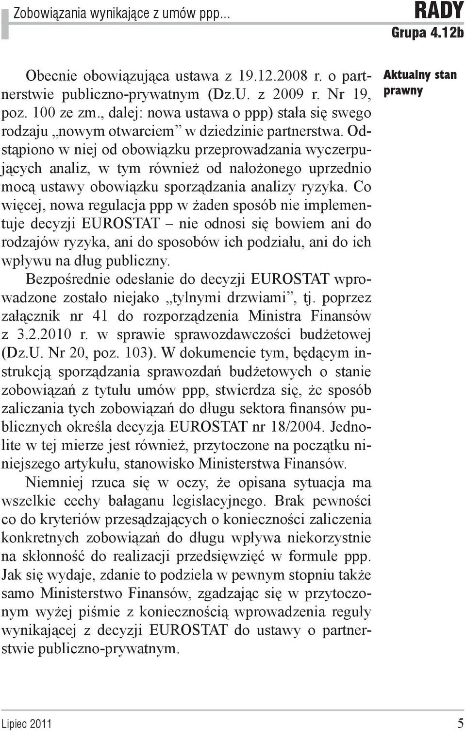 Odstąpiono w niej od obowiązku przeprowadzania wyczerpujących analiz, w tym również od nałożonego uprzednio mocą ustawy obowiązku sporządzania analizy ryzyka.